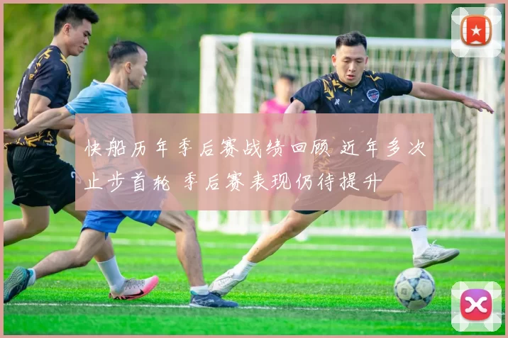快船历年季后赛战绩回顾 近年多次止步首轮 季后赛表现仍待提升