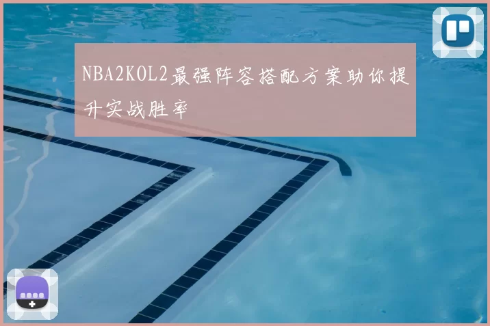 NBA2KOL2最强阵容搭配方案助你提升实战胜率
