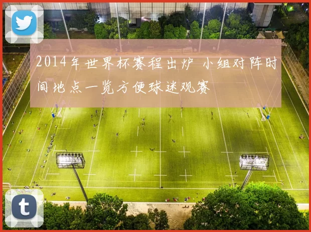 2014年世界杯赛程出炉 小组对阵时间地点一览方便球迷观赛