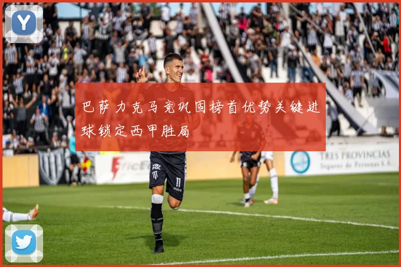 巴萨力克马竞巩固榜首优势关键进球锁定西甲胜局