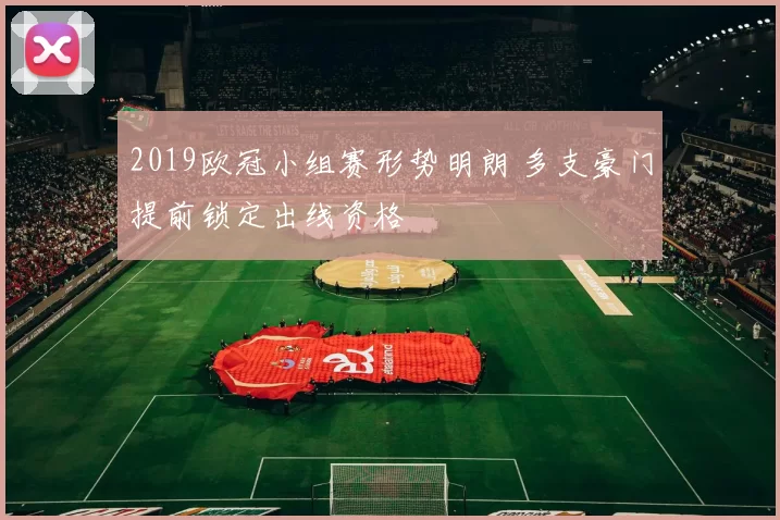 2019欧冠小组赛形势明朗 多支豪门提前锁定出线资格