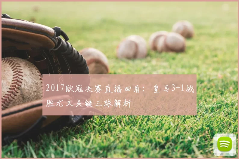 2017欧冠决赛直播回看：皇马3-1战胜尤文关键三球解析