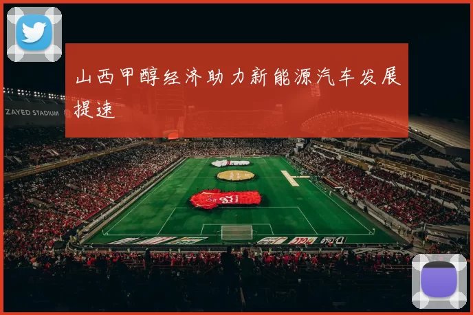 山西甲醇经济助力新能源汽车发展提速