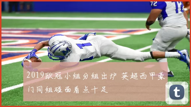 2019欧冠小组分组出炉 英超西甲豪门同组碰面看点十足