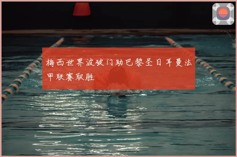梅西世界波破门助巴黎圣日耳曼法甲联赛取胜