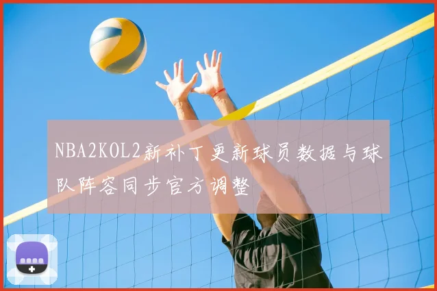 NBA2KOL2新补丁更新球员数据与球队阵容同步官方调整